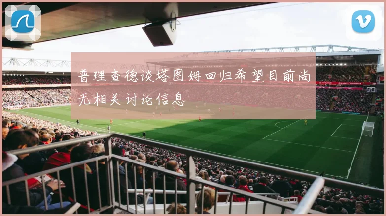 普理查德谈塔图姆回归希望目前尚无相关讨论信息