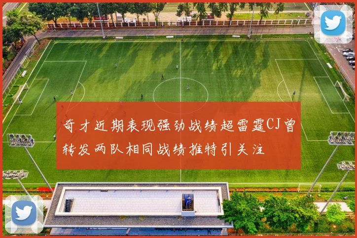 奇才近期表现强劲战绩超雷霆CJ曾转发两队相同战绩推特引关注