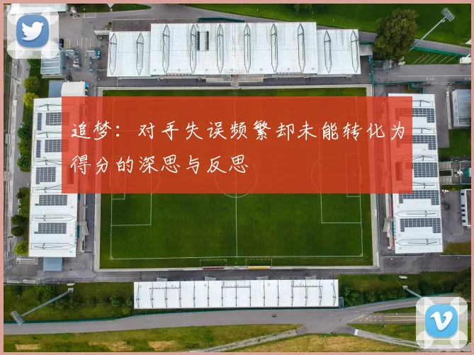 追梦：对手失误频繁却未能转化为得分的深思与反思