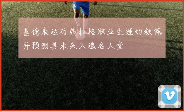 基德表达对弗拉格职业生涯的钦佩并预测其未来入选名人堂